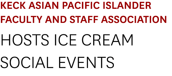 Keck Asian Pacific Islander Faculty and Staff Association Hosts Ice Cream Social Events
