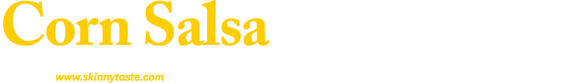 Corn Salsa Courtesy of www.skinnytaste.com