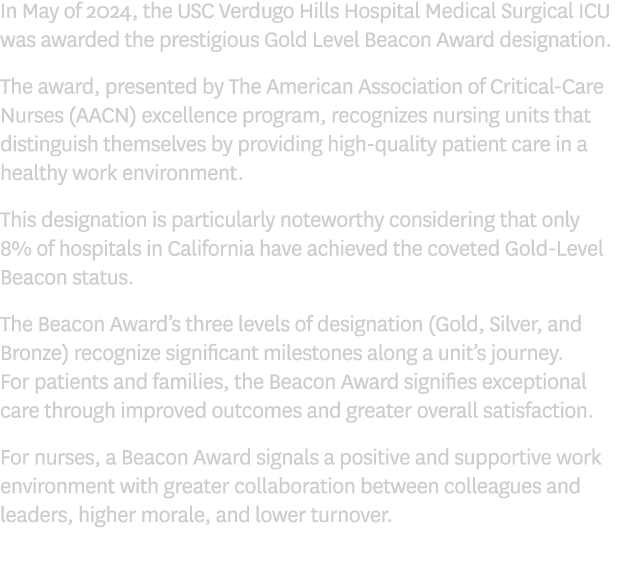 In May of 2024, the USC Verdugo Hills Hospital Medical Surgical ICU was awarded the prestigious Gold Level Beacon Awa...