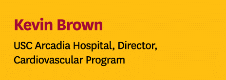 Kevin Brown USC Arcadia Hospital, Director, Cardiovascular Program