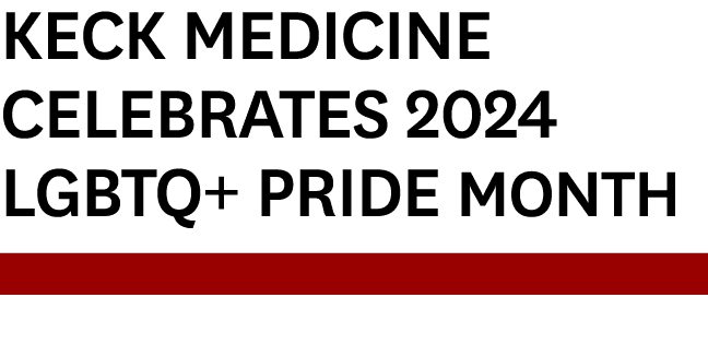 Keck Medicine Celebrates 2024 LGBTQ+ Pride Month￼ 