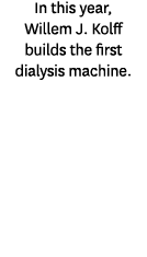 In this year, Willem J. Kolff builds the first dialysis machine. 