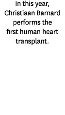 In this year, Christiaan Barnard performs the first human heart transplant.