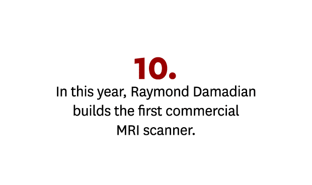 10. In this year, Raymond Damadian builds the first commercial MRI scanner.