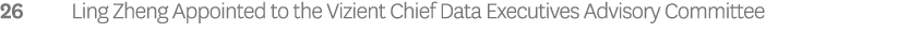 26 Ling Zheng Appointed to the Vizient Chief Data Executives Advisory Committee