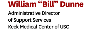 William “Bill” Dunne Administrative Director of Support Services Keck Medical Center of USC