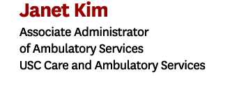 Janet Kim Associate Administrator of Ambulatory Services USC Care and Ambulatory Services