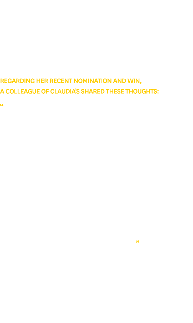 Regarding her recent nomination and win, a colleague of Claudia’s shared these thoughts: “Claudia makes the lives of ...