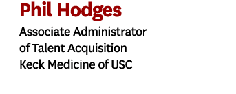 Phil Hodges Associate Administrator of Talent Acquisition Keck Medicine of USC