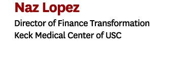 Naz Lopez Director of Finance Transformation Keck Medical Center of USC