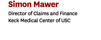 Simon Mawer Director of Claims and Finance Keck Medical Center of USC