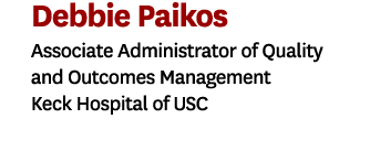 Debbie Paikos Associate Administrator of Quality and Outcomes Management Keck Hospital of USC