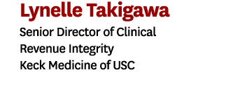 Lynelle Takigawa Senior Director of Clinical Revenue Integrity Keck Medicine of USC