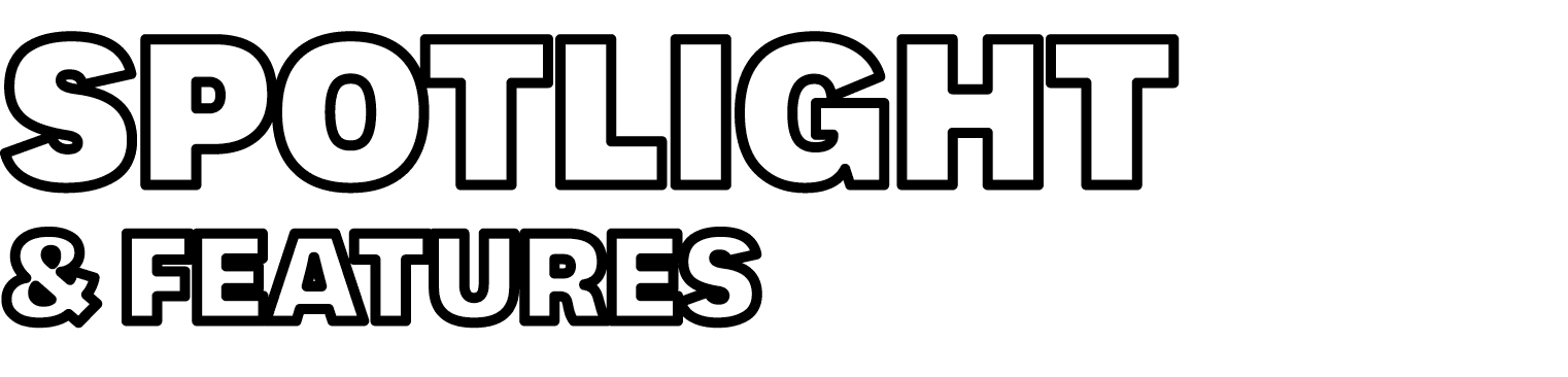 SPOTLIGHT & FEATURES