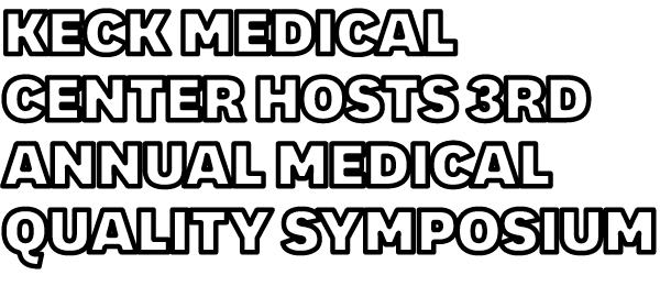 Keck Medical Center Hosts 3rd Annual Medical Quality Symposium