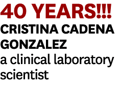 40 YEARS!!! Cristina Cadena Gonzalez a clinical laboratory scientist