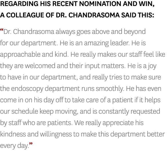 Regarding his recent nomination and win, a colleague of Dr. Chandrasoma said this: “Dr. Chandrasoma always goes above...