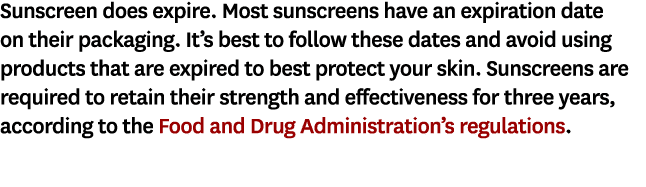 Sunscreen does expire. Most sunscreens have an expiration date on their packaging. It’s best to follow these dates an...