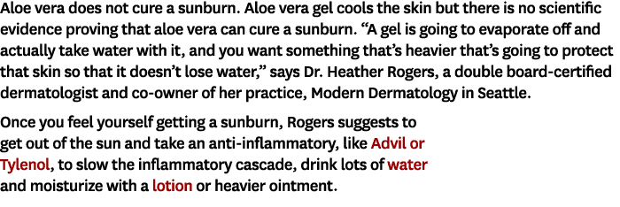 Aloe vera does not cure a sunburn. Aloe vera gel cools the skin but there is no scientific evidence proving that aloe...