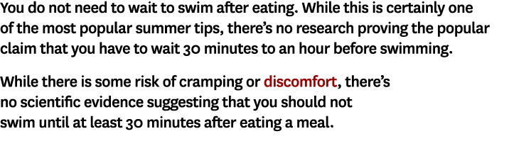 You do not need to wait to swim after eating. While this is certainly one of the most popular summer tips, there’s no...