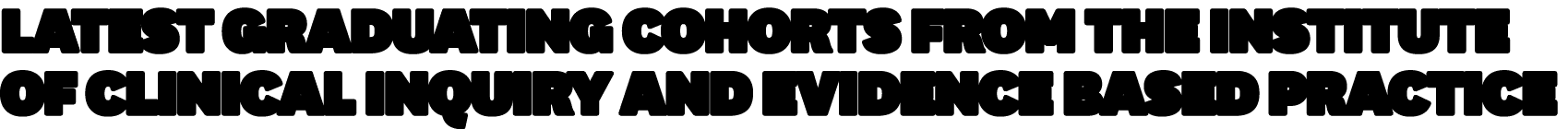 Latest Graduating Cohorts from the Institute of Clinical Inquiry and Evidence Based Practice