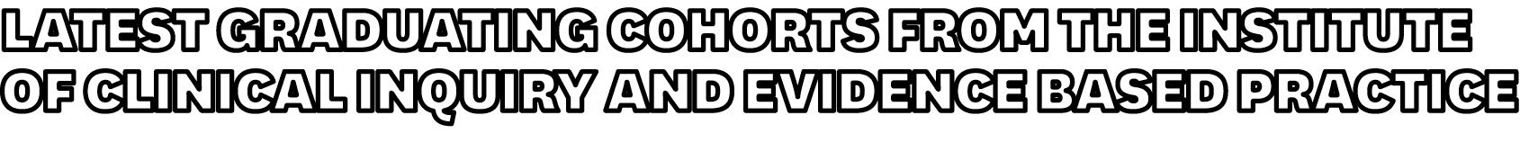 Latest Graduating Cohorts from the Institute of Clinical Inquiry and Evidence Based Practice