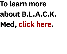 To learn more about B.L.A.C.K. Med, click here. 