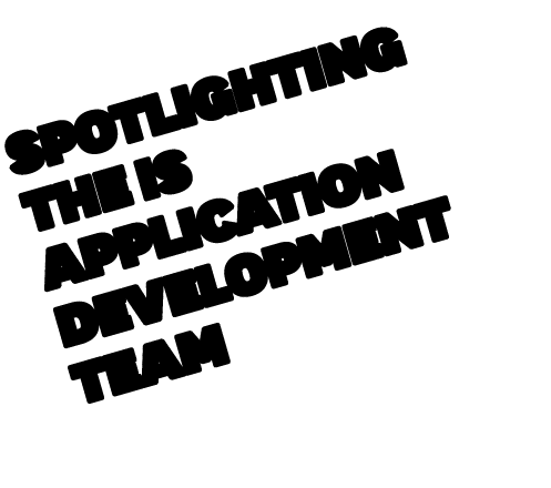 Spotlighting the IS Application Development Team