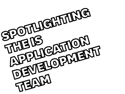 Spotlighting the IS Application Development Team
