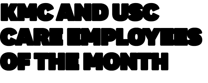 KMC AND USC CARE EMPLOYEES OF THE MONTH