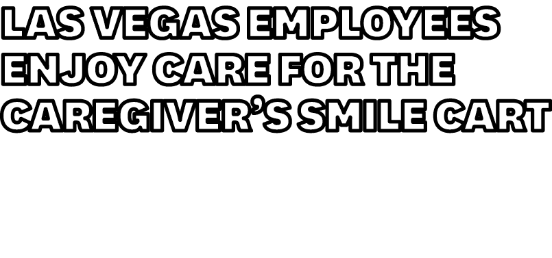 Las Vegas Employees Enjoy Care for the Caregiver’s Smile Cart