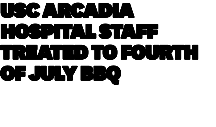 USC Arcadia Hospital Staff Treated to Fourth of July BBQ