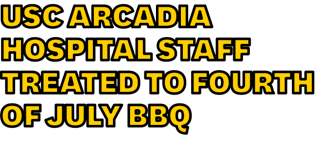 USC Arcadia Hospital Staff Treated to Fourth of July BBQ
