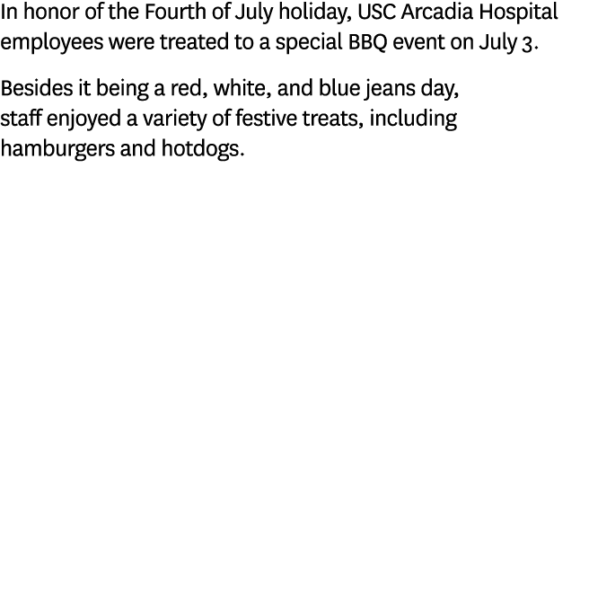 In honor of the Fourth of July holiday, USC Arcadia Hospital employees were treated to a special BBQ event on July 3....