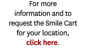 For more information and to request the Smile Cart for your location, click here. 