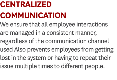 Centralized Communication We ensure that all employee interactions are managed in a consistent manner, regardless of ...