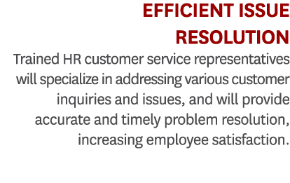 Efficient Issue Resolution Trained HR customer service representatives will specialize in addressing various customer...