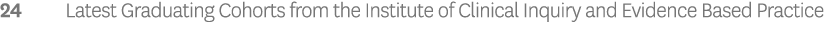 24 Latest Graduating Cohorts from the Institute of Clinical Inquiry and Evidence Based Practice