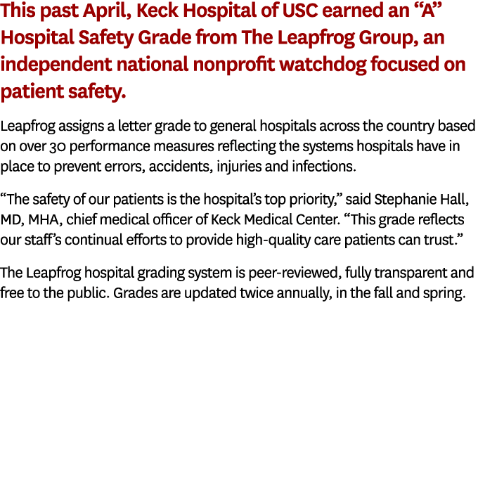 This past April, Keck Hospital of USC earned an “A” Hospital Safety Grade from The Leapfrog Group, an independent nat...