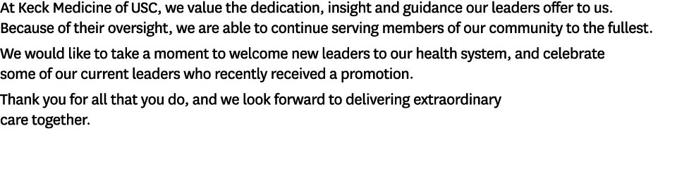At Keck Medicine of USC, we value the dedication, insight and guidance our leaders offer to us. Because of their over...