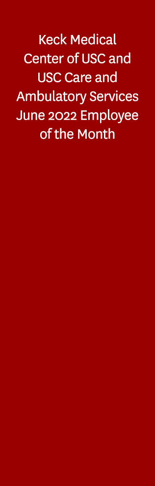 Keck Medical Center of USC and USC Care and Ambulatory Services June 2022 Employee of the Month