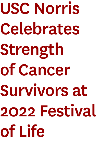 USC Norris Celebrates Strength of Cancer Survivors at 2022 Festival of Life