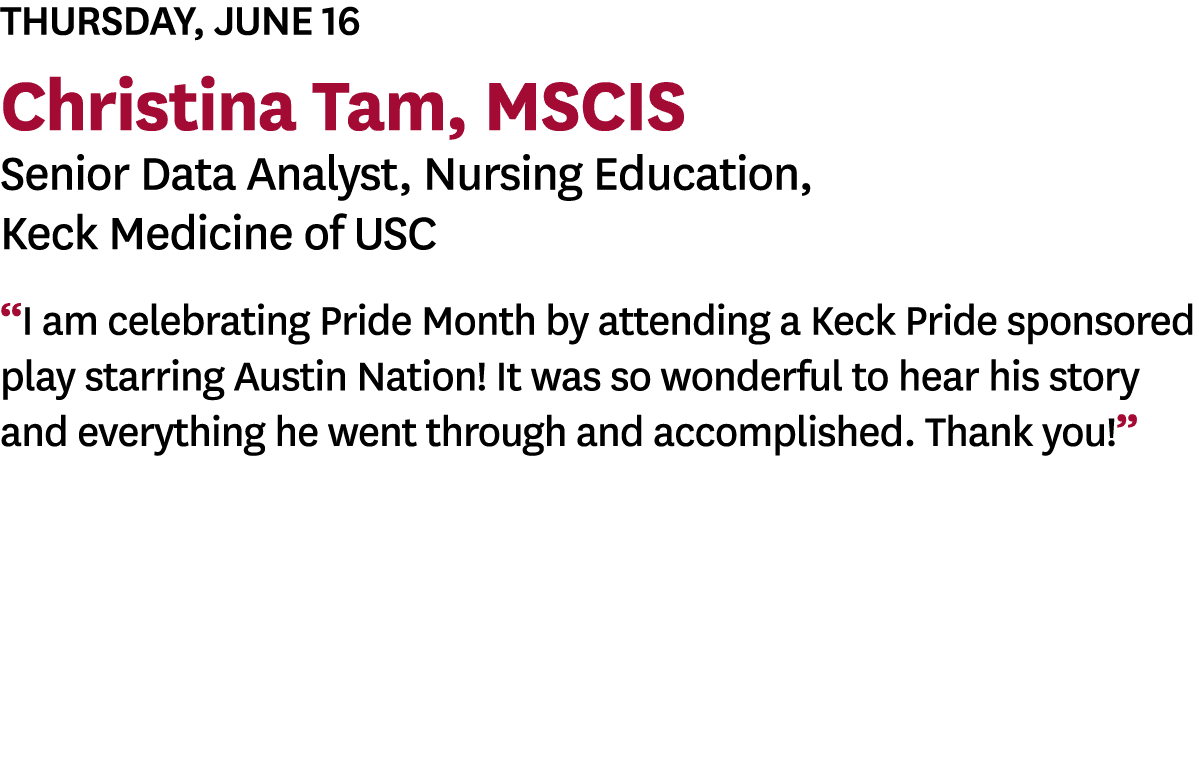 Thursday, June 16 Christina Tam, MSCIS Senior Data Analyst, Nursing Education, Keck Medicine of USC  I am celebrating   