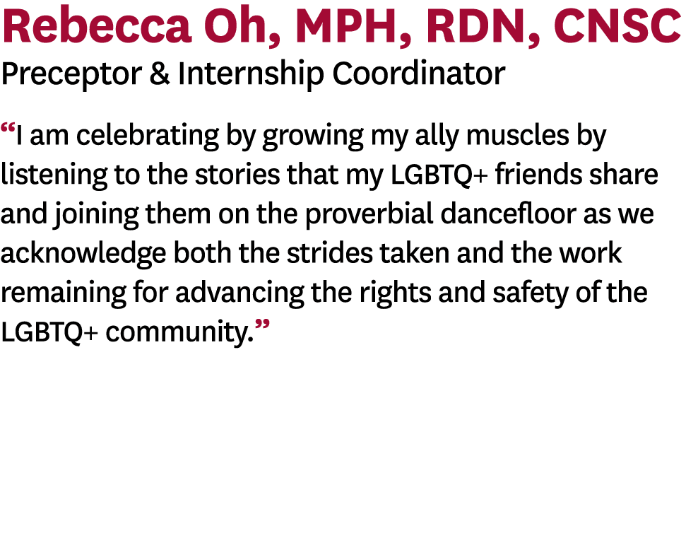 Rebecca Oh, MPH, RDN, CNSC Preceptor & Internship Coordinator  I am celebrating by growing my ally muscles by listeni   