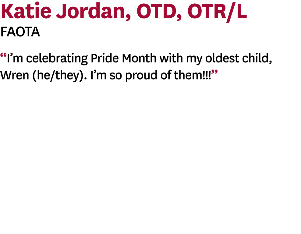 Katie Jordan, OTD, OTR L FAOTA  I m celebrating Pride Month with my oldest child, Wren (he they)  I m so proud of the   
