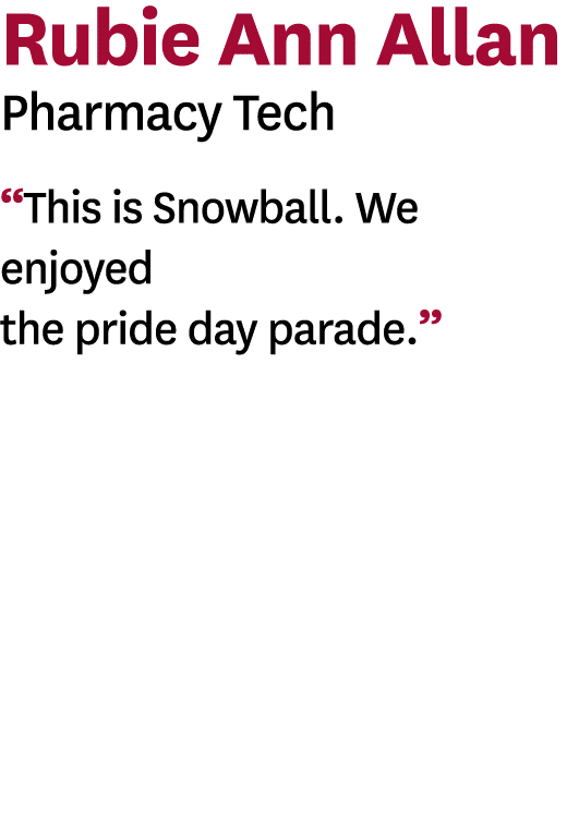 Rubie Ann Allan Pharmacy Tech  This is Snowball  We enjoyed the pride day parade   