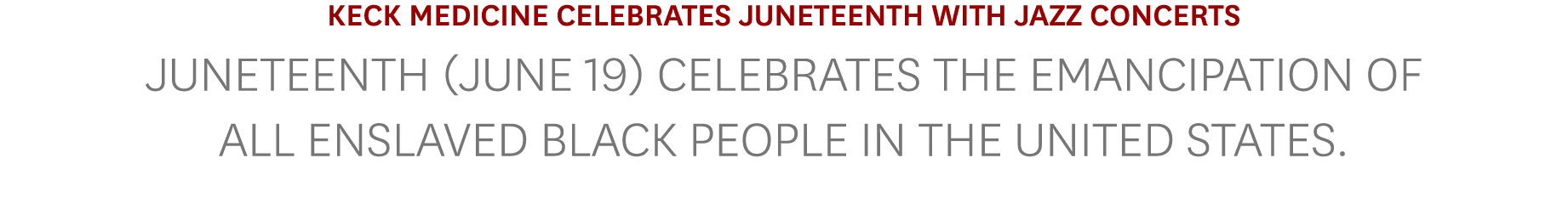 Keck Medicine Celebrates Juneteenth with Jazz Concerts JUNETEENTH (JUNE 19) CELEBRATES THE EMANCIPATION OF ALL ENSLAV   