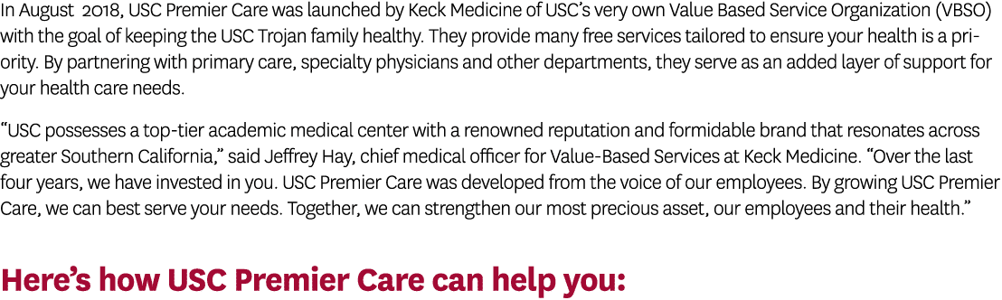 In August 2018, USC Premier Care was launched by Keck Medicine of USC s very own Value Based Service Organization (VB   