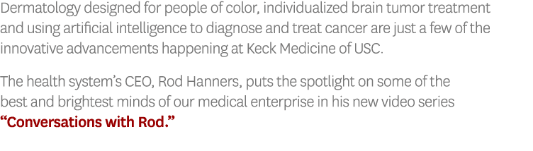 Dermatology designed for people of color, individualized brain tumor treatment and using artificial intelligence to d   