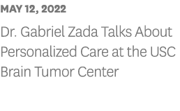 MAY 12, 2022 Dr  Gabriel Zada Talks About Personalized Care at the USC Brain Tumor Center